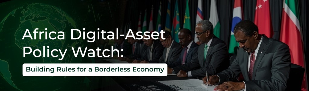 Africa Digital-Asset Policy Watch: Building Rules for a Borderless&nbsp;Economy